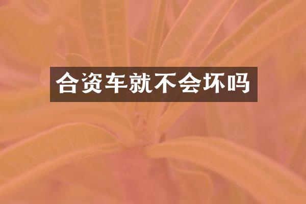 合资车就不会坏吗