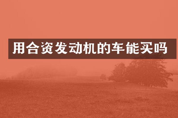 用合资发动机的车能买吗