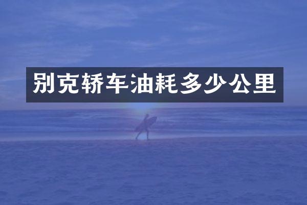 别克轿车油耗多少公里