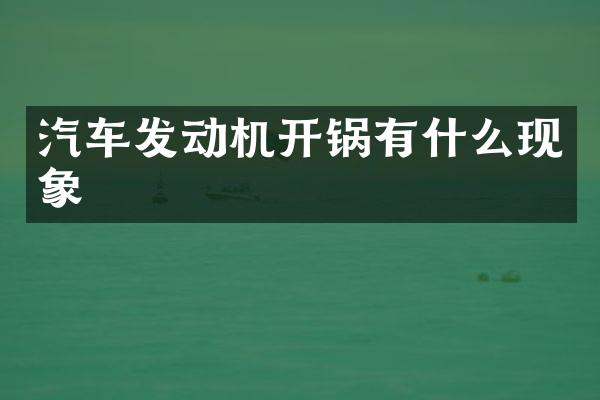 汽车发动机开锅有什么现象