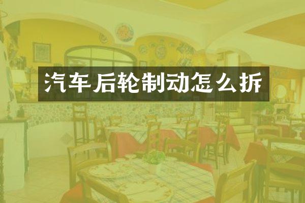 汽车后轮制动怎么拆
