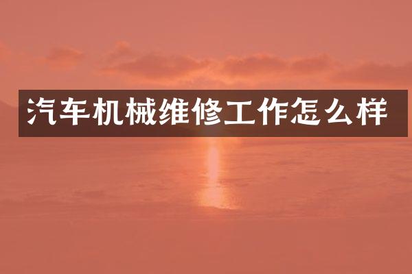 汽车机械维修工作怎么样