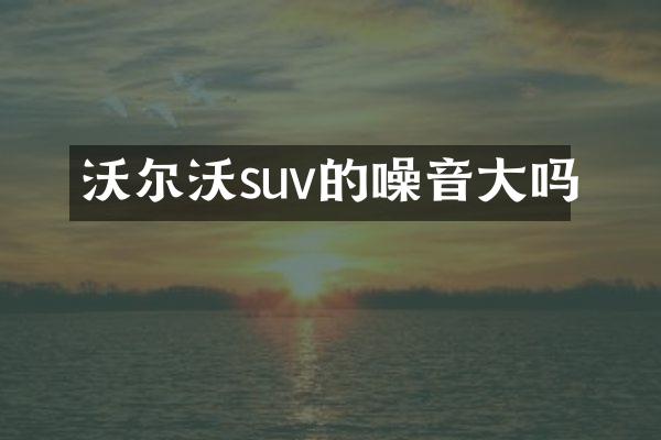 沃尔沃suv的噪音大吗