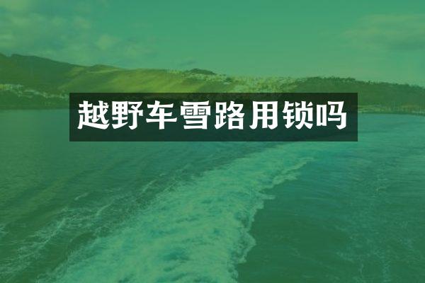 越野车雪路用锁吗