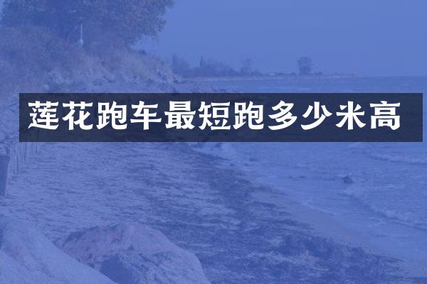 莲花跑车最短跑多少米高