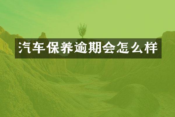 汽车保养逾期会怎么样