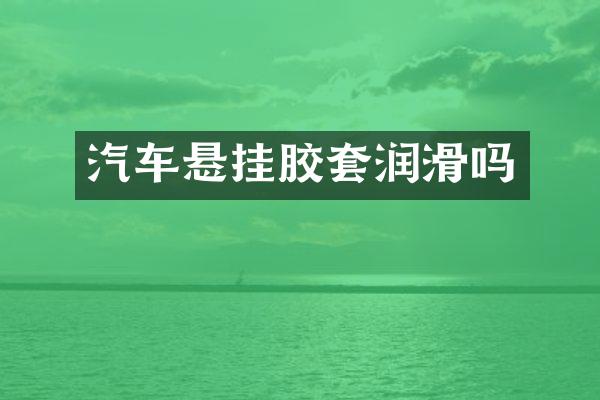 汽车悬挂胶套润滑吗