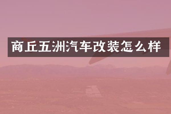 商丘五洲汽车改装怎么样