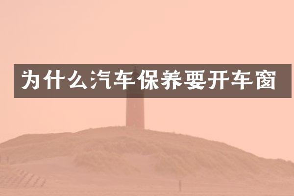 为什么汽车保养要开车窗