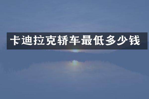 卡迪拉克轿车最低多少钱