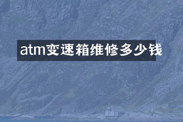 atm变速箱维修多少钱