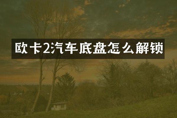 欧卡2汽车底盘怎么解锁