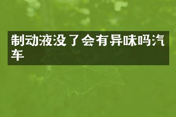 制动液没了会有异味吗汽车
