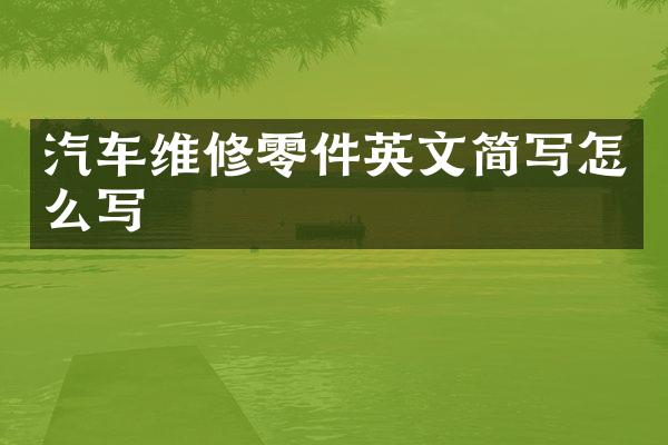 汽车维修零件英文简写怎么写