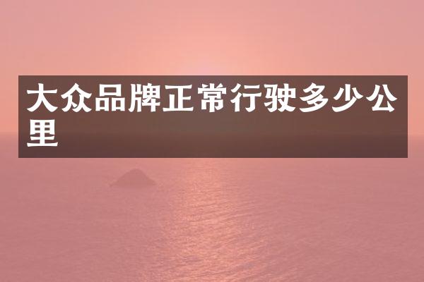 大众品牌正常行驶多少公里