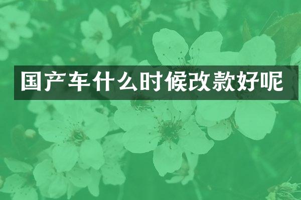 国产车什么时候改款好呢