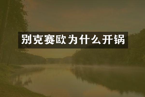 别克赛欧为什么开锅