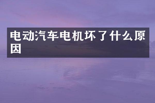 电动汽车电机坏了什么原因