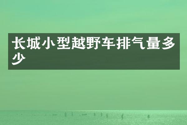 长城小型越野车排气量多少