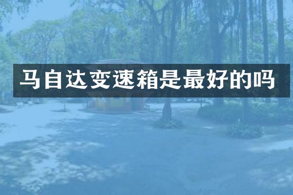 马自达变速箱是最好的吗