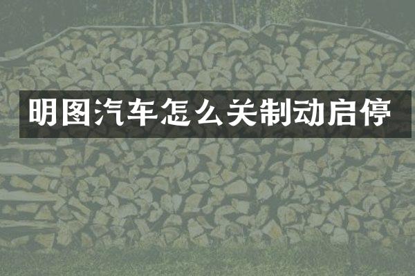 明图汽车怎么关制动启停