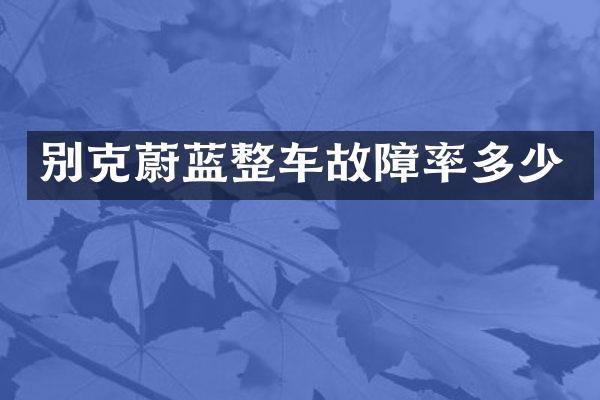别克蔚蓝整车故障率多少