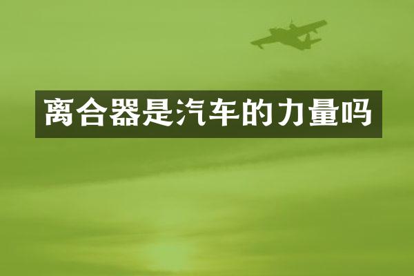 离合器是汽车的力量吗