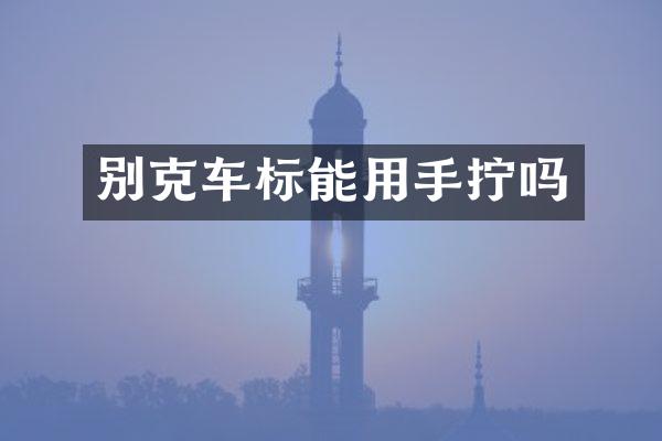 别克车标能用手拧吗