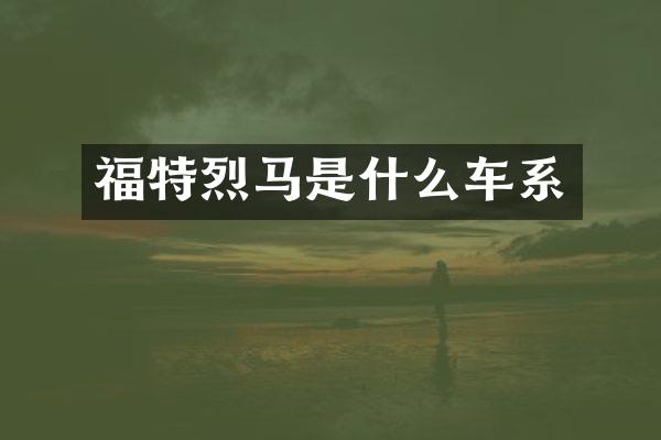 福特烈马是什么车系
