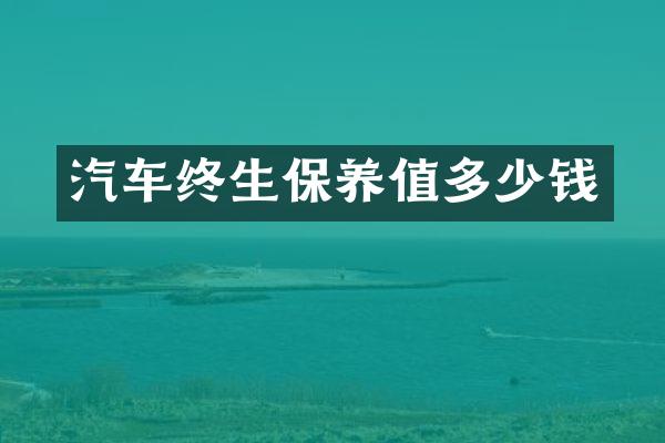 汽车终生保养值多少钱
