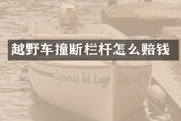 越野车撞断栏杆怎么赔钱