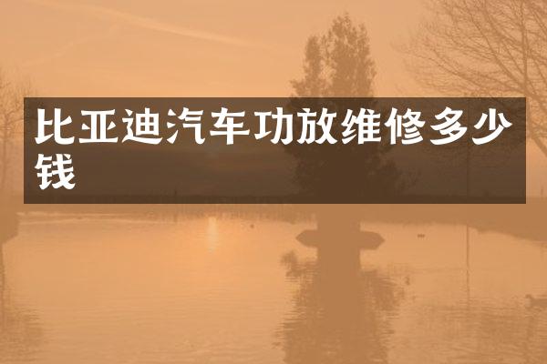 比亚迪汽车功放维修多少钱