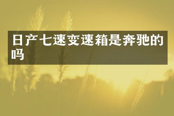 日产七速变速箱是奔驰的吗