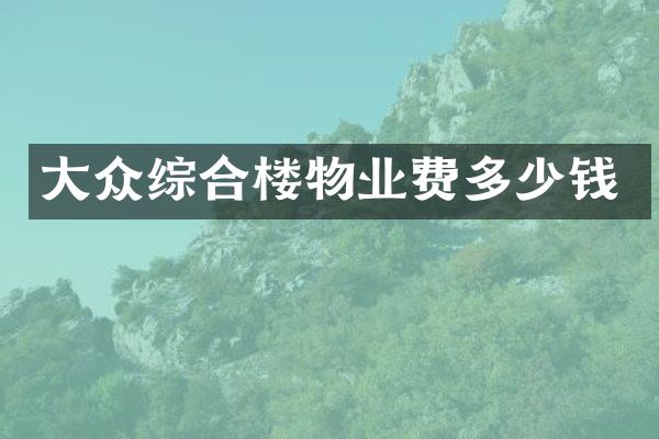 大众综合楼物业费多少钱