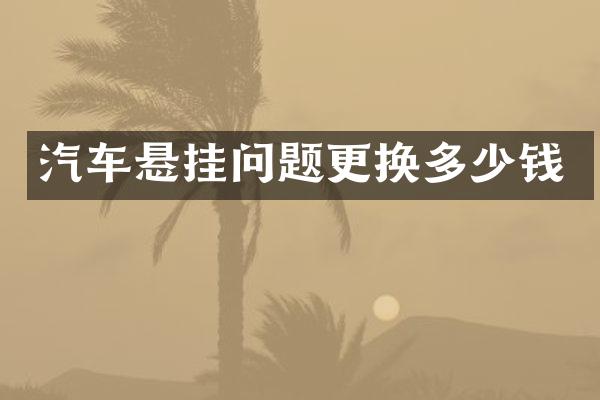 汽车悬挂问题更换多少钱
