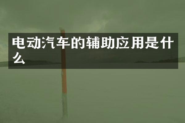 电动汽车的辅助应用是什么