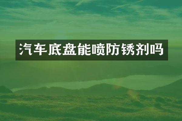 汽车底盘能喷防锈剂吗