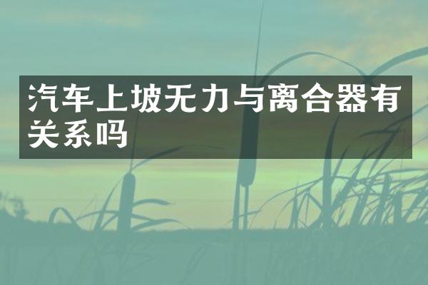 汽车上坡无力与离合器有关系吗