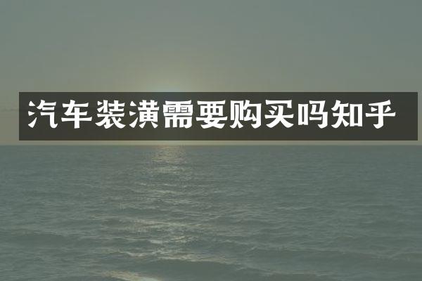 汽车装潢需要购买吗知乎