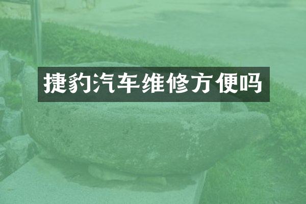 捷豹汽车维修方便吗