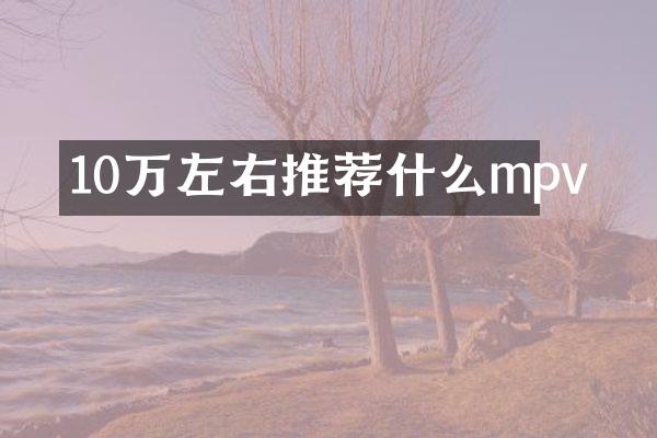 10万左右推荐什么mpv