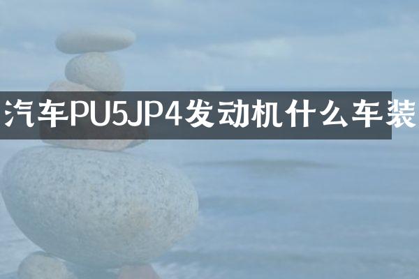 汽车PU5JP4发动机什么车装