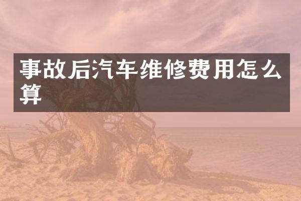 事故后汽车维修费用怎么算