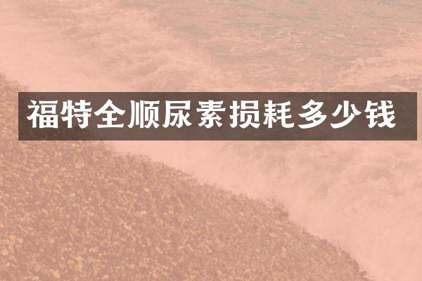 福特全顺尿素损耗多少钱