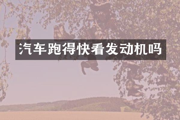 汽车跑得快看发动机吗