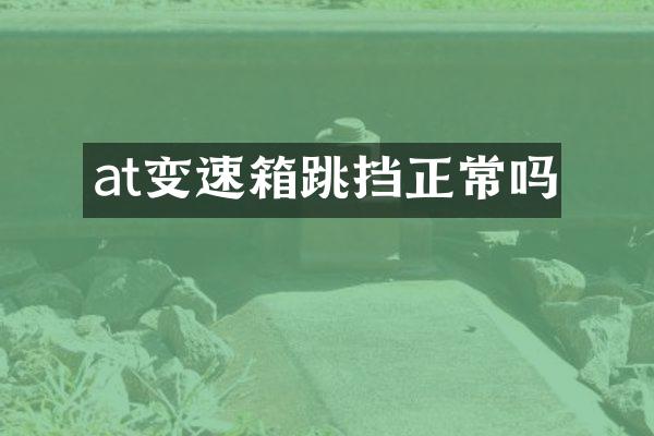 at变速箱跳挡正常吗