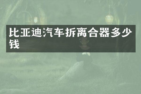 比亚迪汽车拆离合器多少钱