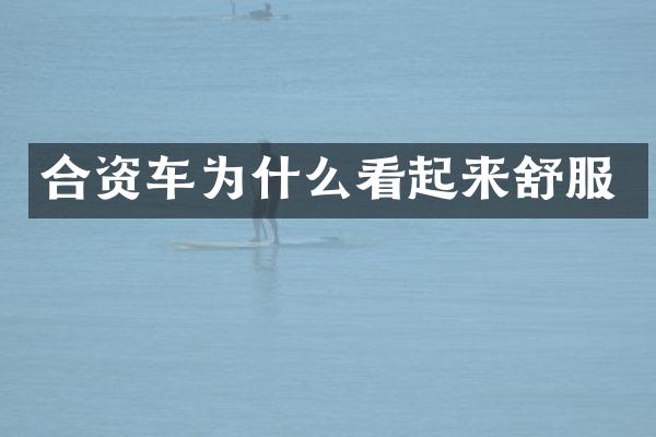 合资车为什么看起来舒服