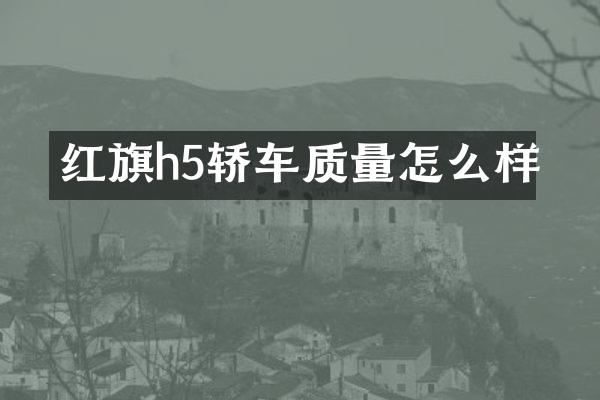红旗h5轿车质量怎么样