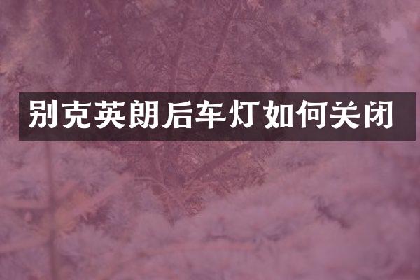别克英朗后车灯如何关闭